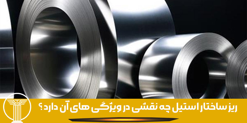 ریز ساختار استیل چه نقشی در ویژگی های آن دارد ؟